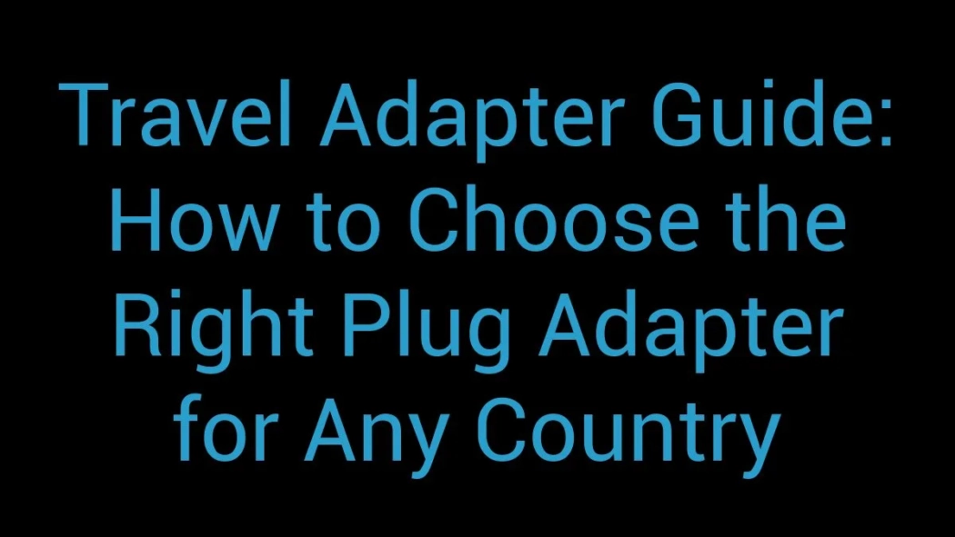Travel Adapter Guide: How to Choose the Right Plug Adapter for Any Country